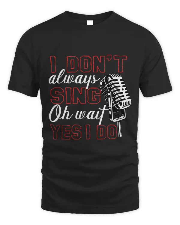 I Dont Always Sing Oh Wait Yes I Do Karaoke Singer Singing 28