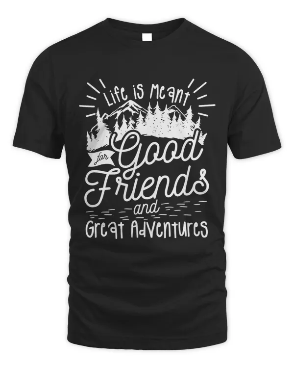 Life Is Meant For Good Friends And Great Adventures