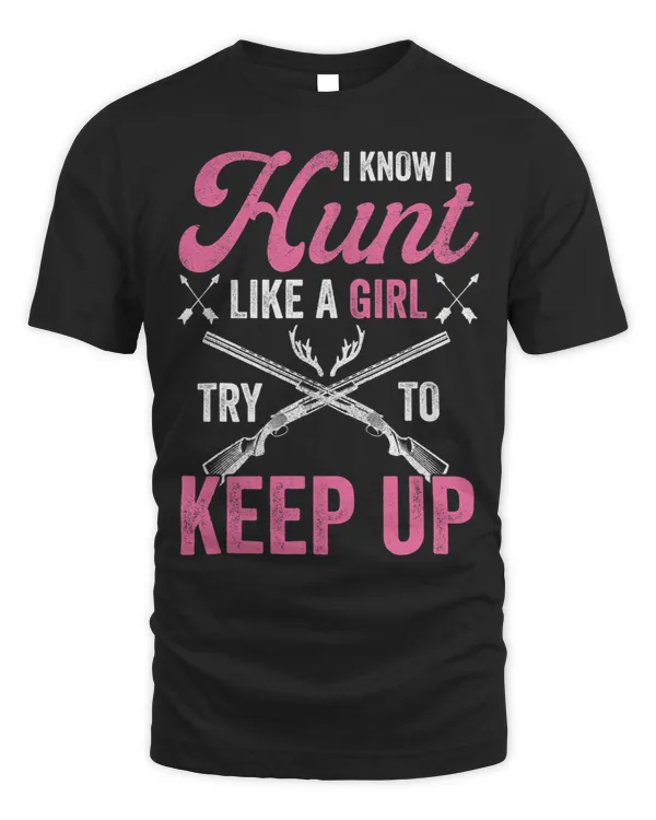 Deer Hunting Shirts I Know I Hunt Like A Girl Women Hunter