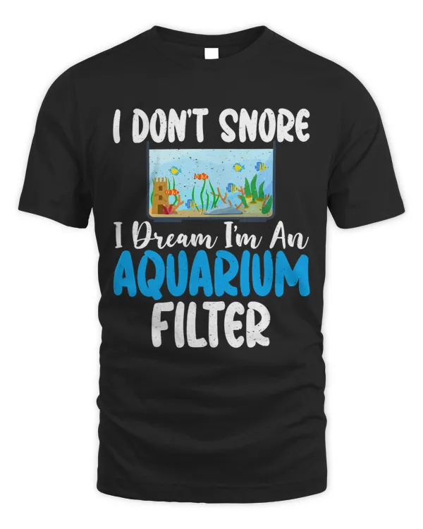 I dont snore i dream im an Aquarium Filter funny Fish Owner