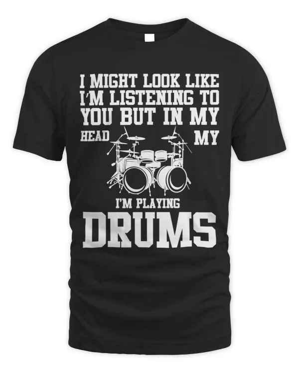 I Might Look Like Im Listening To You But Im Playing Drums