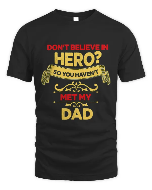 Dont Believe In Hero So You Havent Met My Dad Fathers Day
