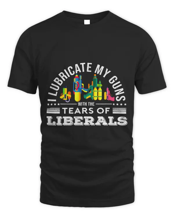 I Lubricate My Guns With The Tears Of Liberals Gun Lovers