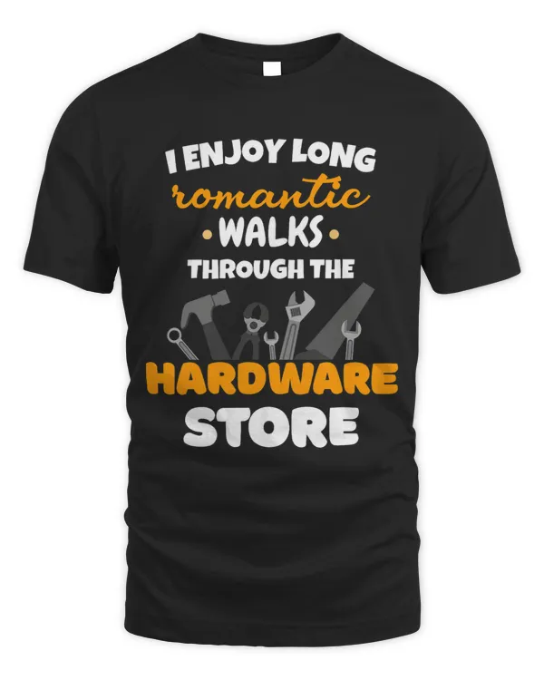I Enjoy Long Romantic Walks Through The Hardware Store 3