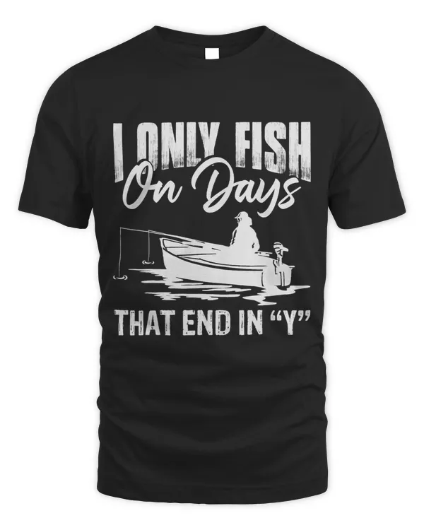 I Only Fish On Days That End In Y Funny Nature Hobby Love