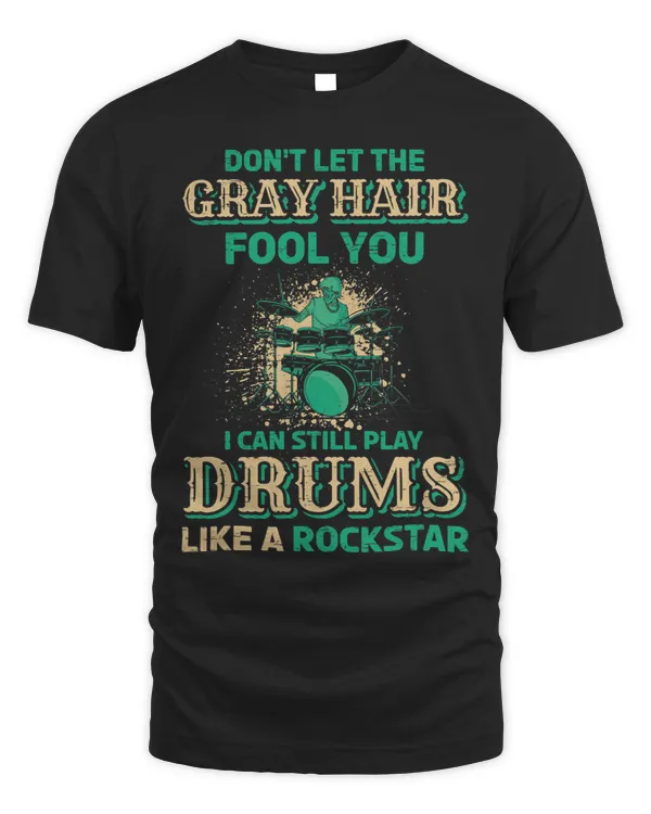 Dont Let The Gray Hair Fool You I Can Still Play Drums Beat