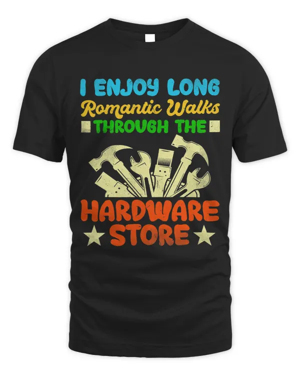 I Enjoy Long Romantic Walks Through The Hardware Store Retro
