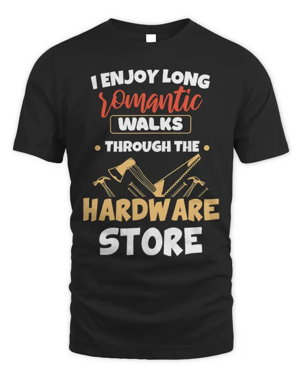 I Enjoy Long Romantic Walks Through The Hardware Store