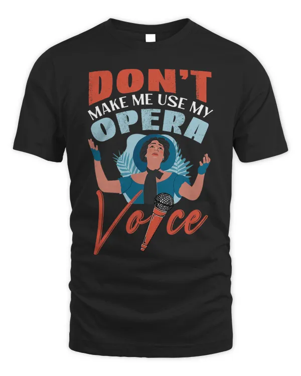 Dont Make Me Use My Opera Voice Design For Singers