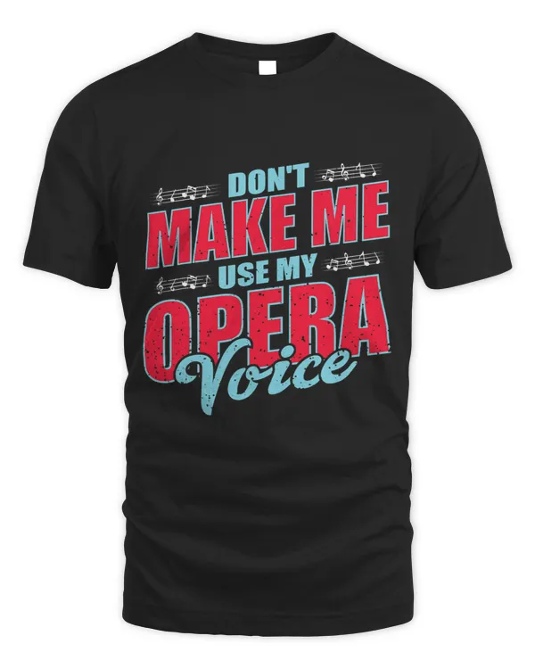 Dont Make Me Use My Opera Voice Singing Music Lover