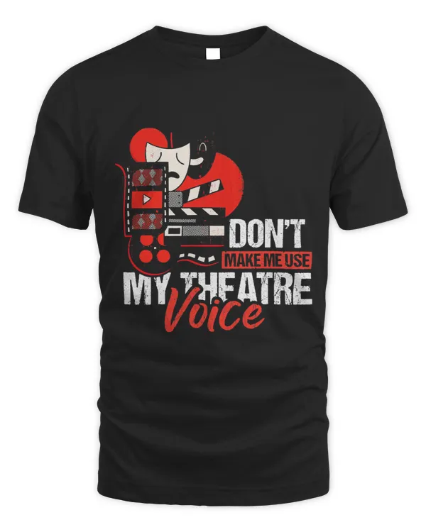 Dont Make Me Use My Theatre Voice Theater Spieler