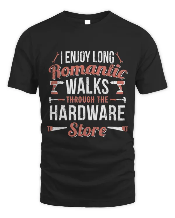 I enjoy long romantic walks trough the hardware store