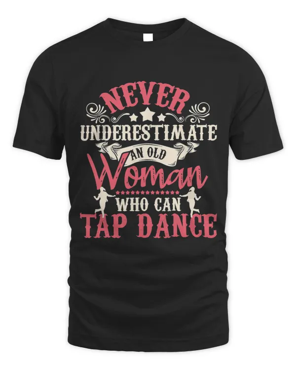 Never Underestimate An Old Woman Tap Dancing Tap Dance Lov