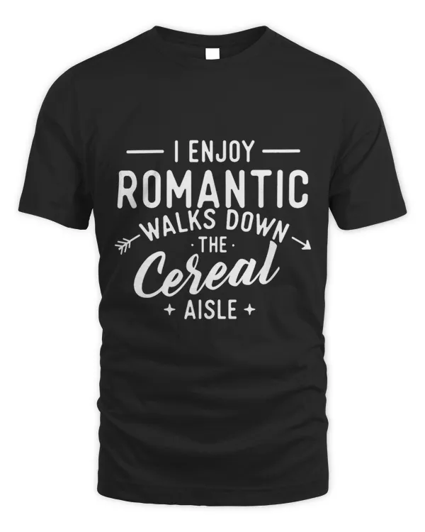 I Enjoy Romantic Walks Down The Cereal Aisle Breakfast
