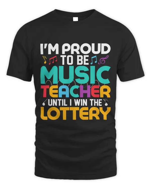 Im Proud To Be Music Teacher Until I Win The Lottery