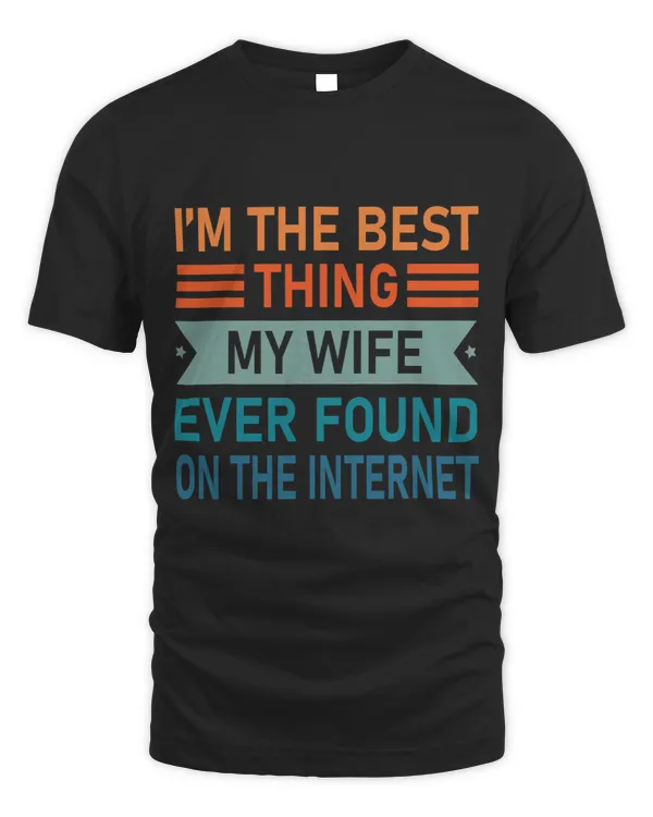 Im The Best Thing My Wife Ever Found On The Internet Quote