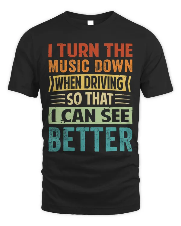 I Turn The Music Down When Driving So That I Can See Better