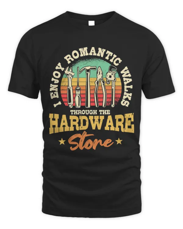 I Enjoy Romantic Walks Through The Hardware Store Repairman