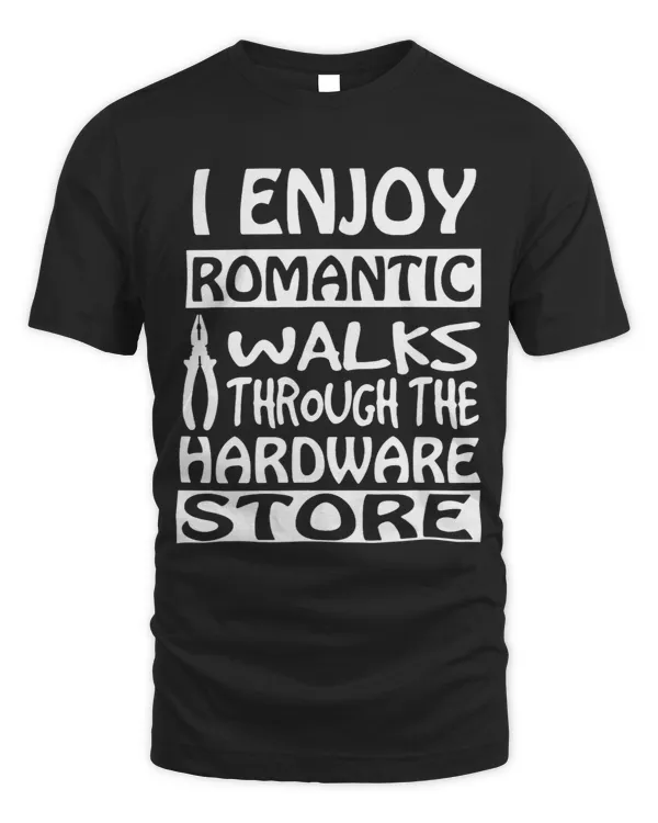 Handyman I Enjoy Romantic Walks Through The Hardware Store