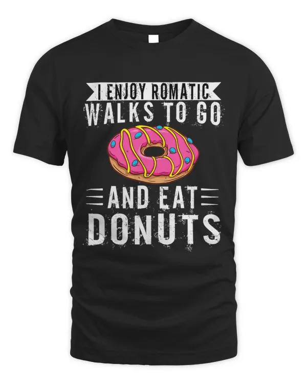 I Enjoy Romantic Walks To Go And Eat Donuts 3