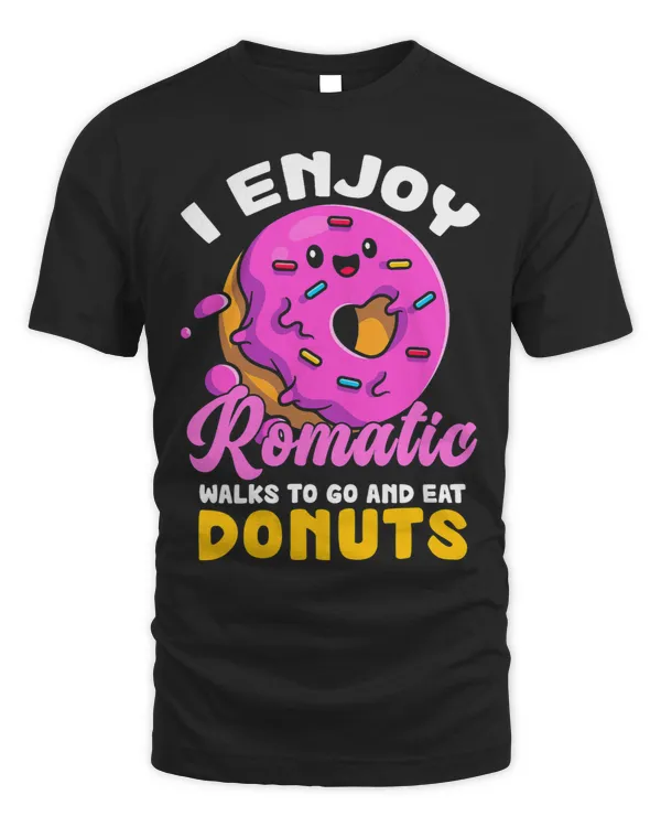 I Enjoy Romantic Walks To Go And Eat Donuts