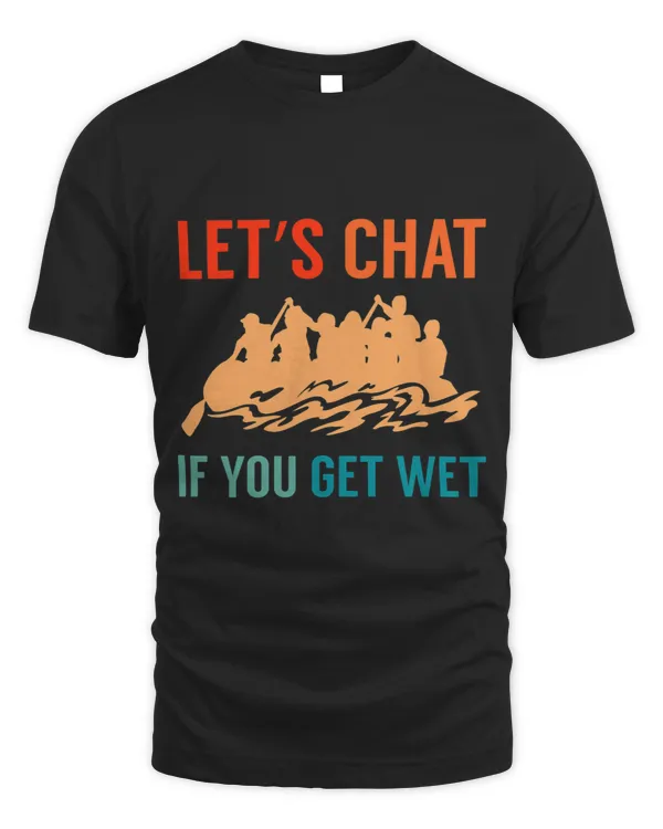 Lets Chat If You Get Wet River Rafter 3