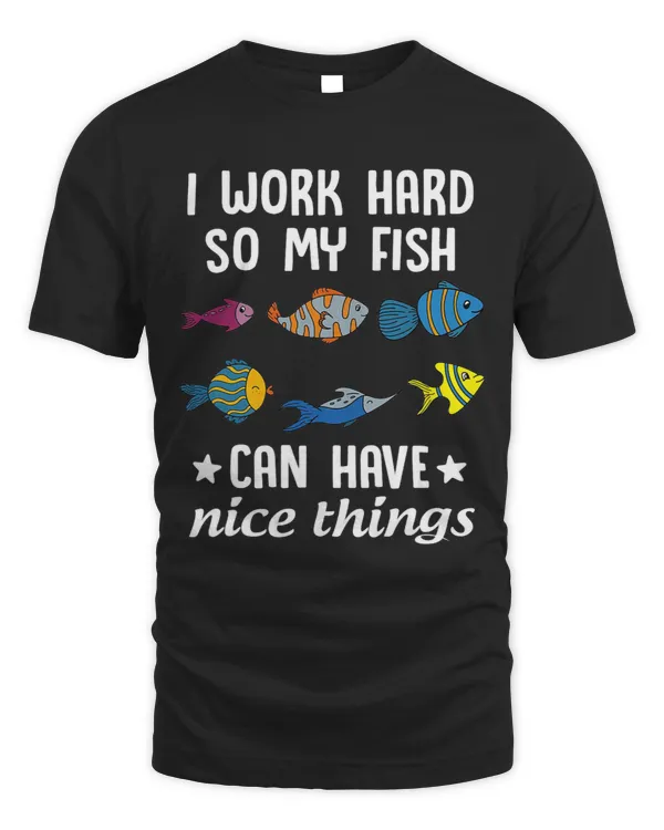 I Work Hard So My Fish Have Nice Things Fish Lover Aquarium