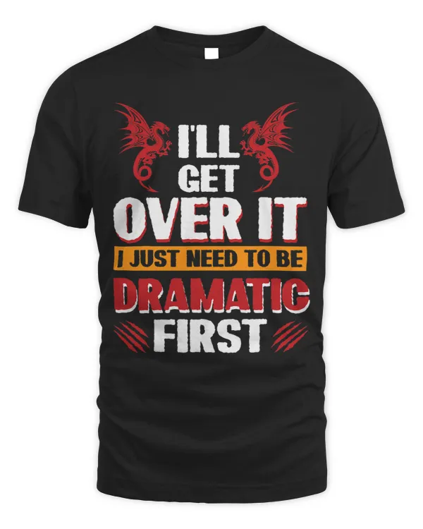 I´Ll Get Over It I Just Need To Be Dramatic First