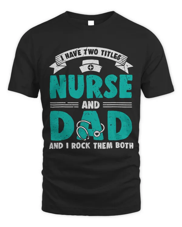 Mens I Have Two Titles Nurse and Dad Proud PACU RN Nurses Father 3331