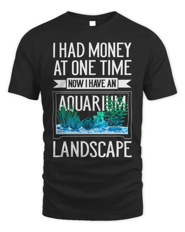 Mens I Had Money At One Time Now I Have An Aquarium Landscape