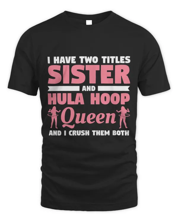 I Have Two Titles Sister And Hula Hoop Queen And I Crush
