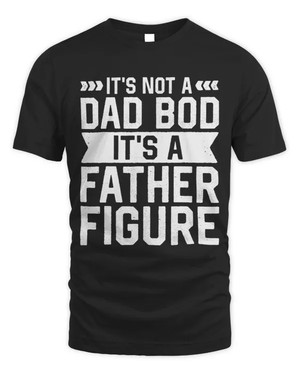 Its Not A Dad Bod Its A Father Figure Funny Fathers Day 3