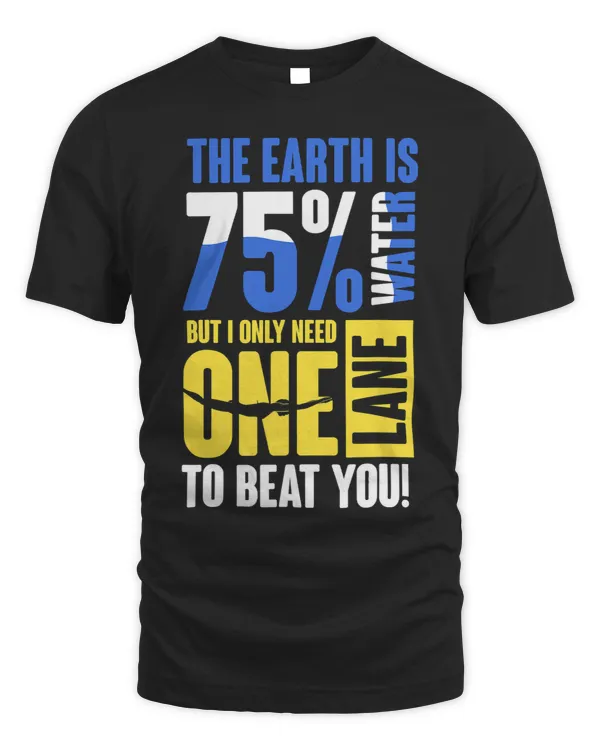 The earth is 75 water but I only need one lane to beat you