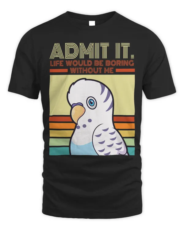Retro Parakeet Admit It Life Would Be Boring Without Me