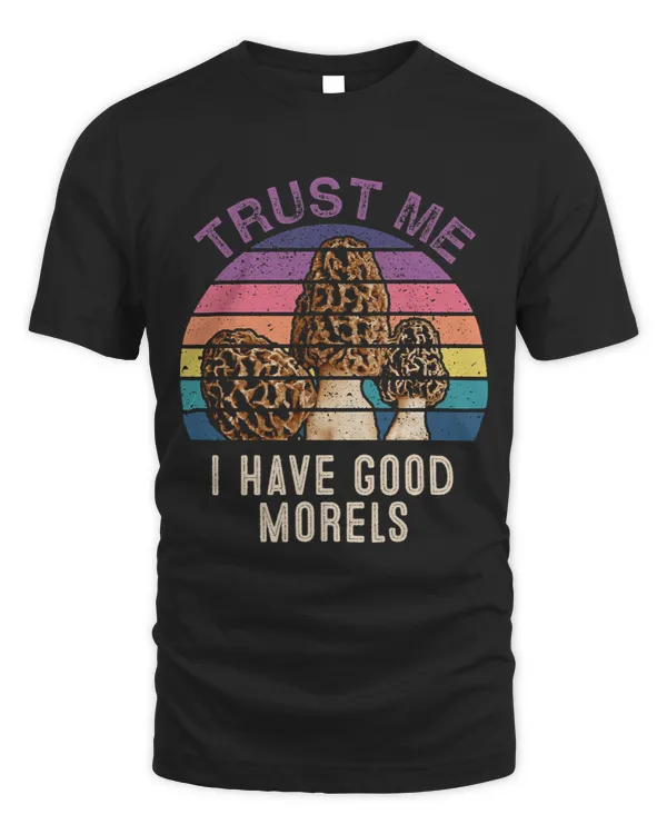 I Have Good Morels Hunters Pickers Funny Mushroom Foraging