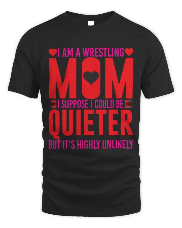 I Am A Wrestling Mom I Suppose I Could Be Quieter
