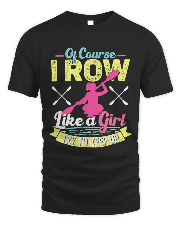 Of Course I Row Like A Girl Try To Keep Up Paddling Kayak