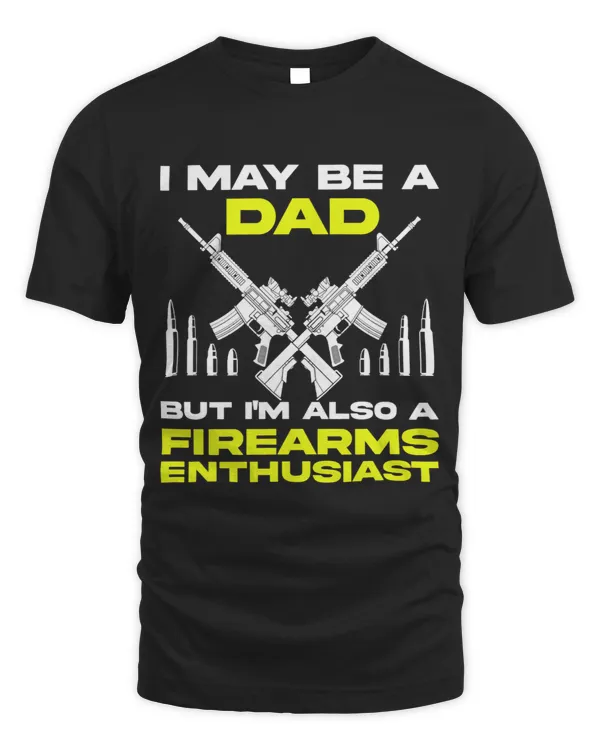 Gun Lover Dad Im Also a Firearms Enthusiast