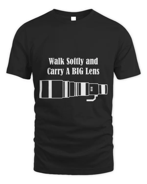 Walk Softly and Carry A BIG Lens Design Tee