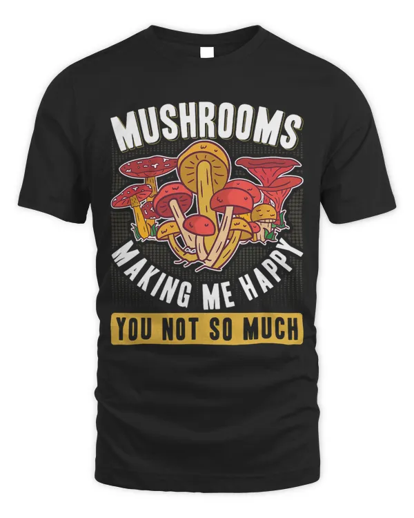 Mushrooms Making Me Happy Mushroom Lover Forager