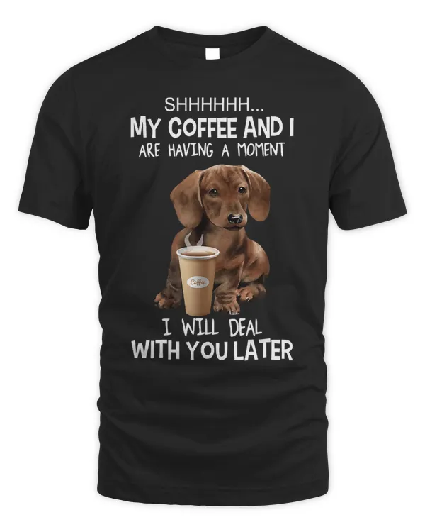 Wiener My Coffee And I Are Having A Moment Dachshund Lover Dog 213 Dachshund Doxie