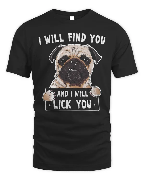 Pug Lover I Will Find You And I Will Lick You Funny Pug 167 Pugs Dog