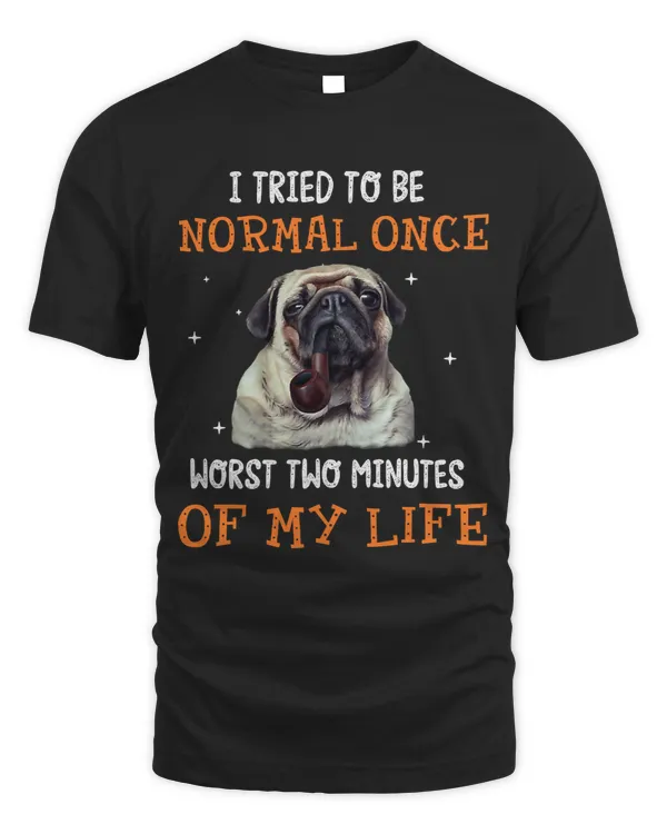 Pug Lover I Tried To Be Normal Once Worst Two Minutes 263 Pugs Dog