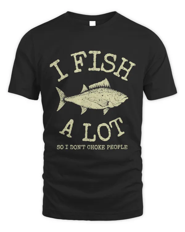 Vintage I Fish A Lot So I Dont Choke People