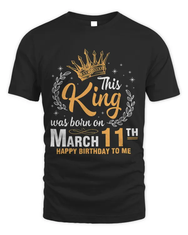 This King Was Born On March 11th Happy Birthday To Me Daddy