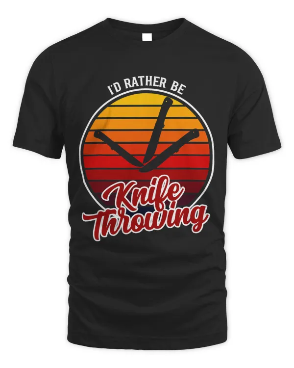 Id Rather Be Knife Throwing Clothing Funny Knife Throwing