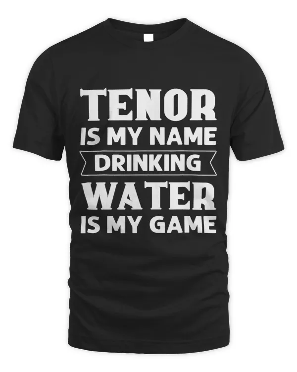 Tenor Is My Name Drinking Water Is My Game. Opera Singer