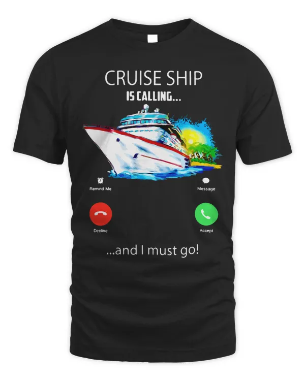 Cruise Ship Is Calling And I Must Go Tee Cruising Lover