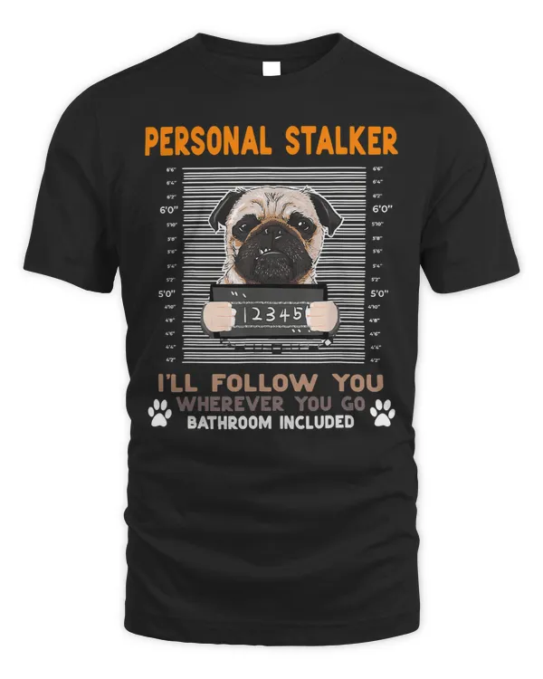Pug Lover Personal Stalker Ill Follow You Wherever You Go Pug Mugshot 24 Pugs Dog