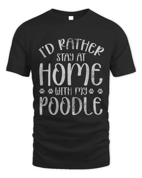 Poodles Id Rather Stay At Home With My Poodle Dog Owner Distressed Poodle dog